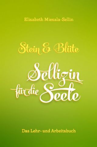„Stein und Blüte - Sellizin® für die Seele“ Das Lehr- und Arbeitsbuch